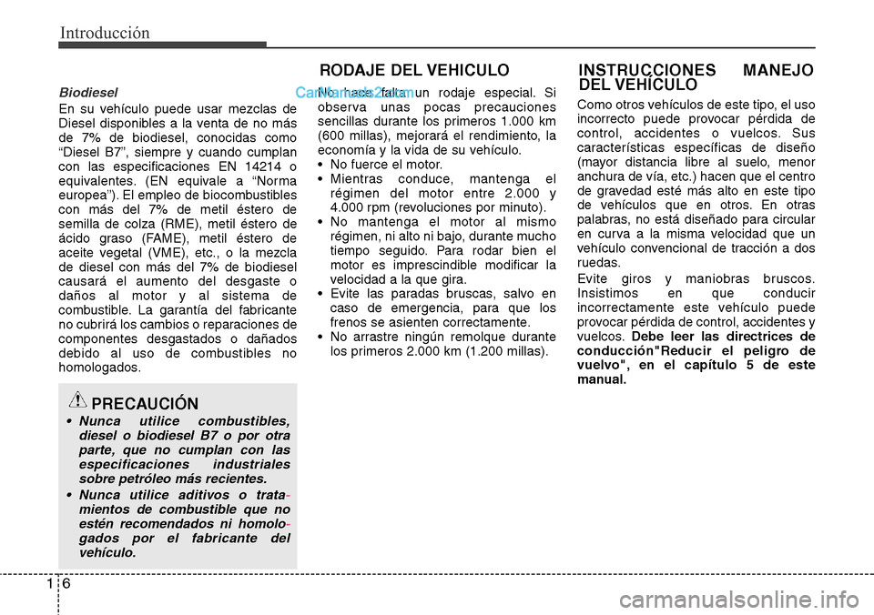 Hyundai Santa Fe 2016 Manual del propietario (in Spanish) Introducción
6 1
Biodiesel
En su vehículo puede usar mezclas de
Diesel disponibles a la venta de no más
de 7% de biodiesel, conocidas como
“Diesel B7”, siempre y cuando cumplan
con las especifi Hyundai Santa Fe 2016 Manual del propietario (in Spanish) Introducción
6 1
Biodiesel
En su vehículo puede usar mezclas de
Diesel disponibles a la venta de no más
de 7% de biodiesel, conocidas como
“Diesel B7”, siempre y cuando cumplan
con las especifi