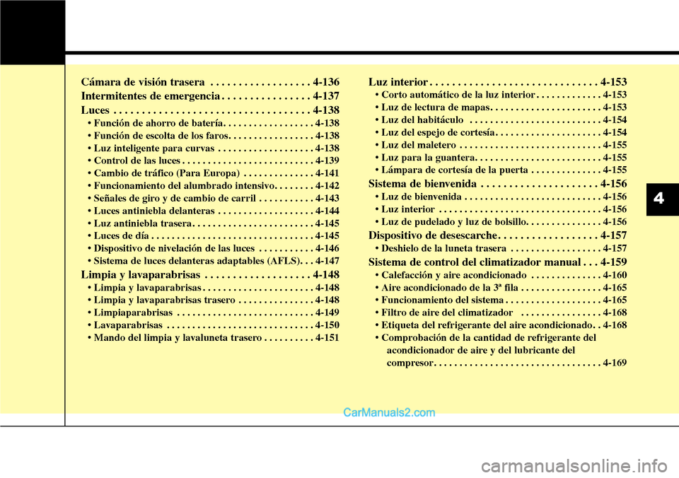 Hyundai Santa Fe 2016 Manual del propietario (in Spanish) Cámara de visión trasera . . . . . . . . . . . . . . . . . . 4-136
Intermitentes de emergencia . . . . . . . . . . . . . . . . 4-137
Luces . . . . . . . . . . . . . . . . . . . . . . . . . . . . . . Hyundai Santa Fe 2016 Manual del propietario (in Spanish) Cámara de visión trasera . . . . . . . . . . . . . . . . . . 4-136
Intermitentes de emergencia . . . . . . . . . . . . . . . . 4-137
Luces . . . . . . . . . . . . . . . . . . . . . . . . . . . . . .