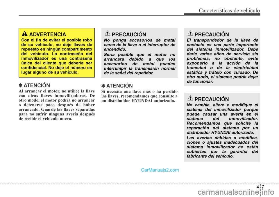 Hyundai Santa Fe 2016 Manual del propietario (in Spanish) 47
Características de vehículo
✽ATENCIÓN
Al arrancar el motor, no utilice la llave
con otras llaves inmovilizadoras. De
otro modo, el motor podría no arrancar
o detenerse poco después de haber
Hyundai Santa Fe 2016 Manual del propietario (in Spanish) 47
Características de vehículo
✽ATENCIÓN
Al arrancar el motor, no utilice la llave
con otras llaves inmovilizadoras. De
otro modo, el motor podría no arrancar
o detenerse poco después de haber