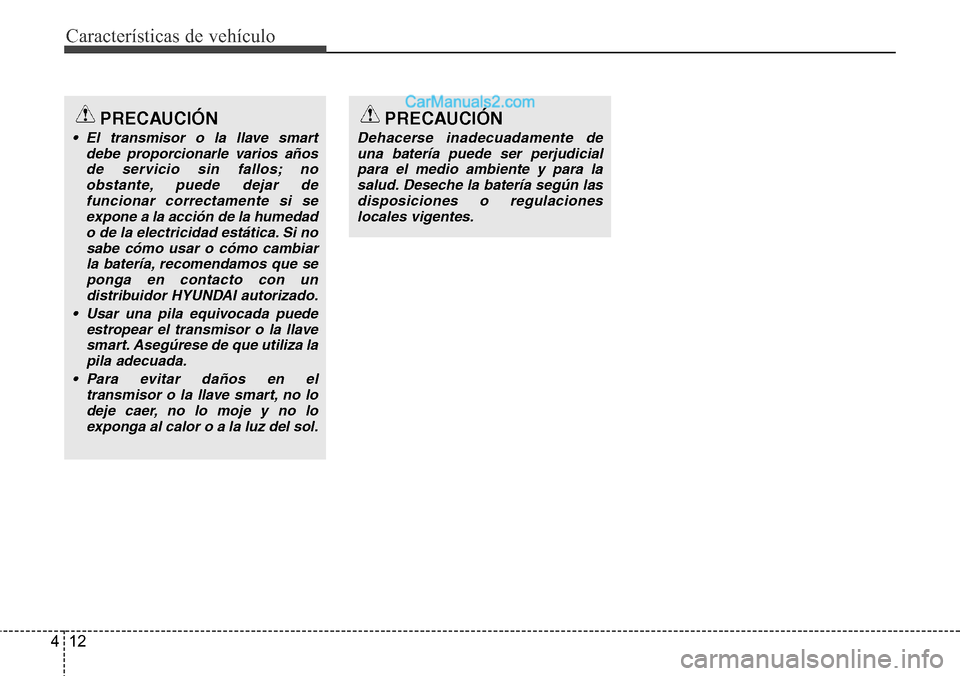 Hyundai Santa Fe 2016 Manual del propietario (in Spanish) Características de vehículo
12 4
PRECAUCIÓN
• El transmisor o la llave smart
debe proporcionarle varios años
de servicio sin fallos; no
obstante, puede dejar de
funcionar correctamente si se
exp Hyundai Santa Fe 2016 Manual del propietario (in Spanish) Características de vehículo
12 4
PRECAUCIÓN
• El transmisor o la llave smart
debe proporcionarle varios años
de servicio sin fallos; no
obstante, puede dejar de
funcionar correctamente si se
exp