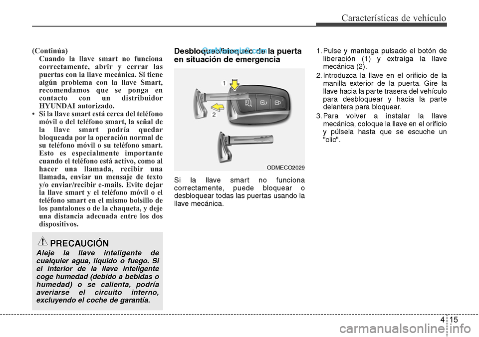 Hyundai Santa Fe 2016 Manual del propietario (in Spanish) 415
Características de vehículo
(Continúa)
Cuando la llave smart no funciona
correctamente, abrir y cerrar las
puertas con la llave mecánica. Si tiene
algún problema con la llave Smart,
recomenda Hyundai Santa Fe 2016 Manual del propietario (in Spanish) 415
Características de vehículo
(Continúa)
Cuando la llave smart no funciona
correctamente, abrir y cerrar las
puertas con la llave mecánica. Si tiene
algún problema con la llave Smart,
recomenda