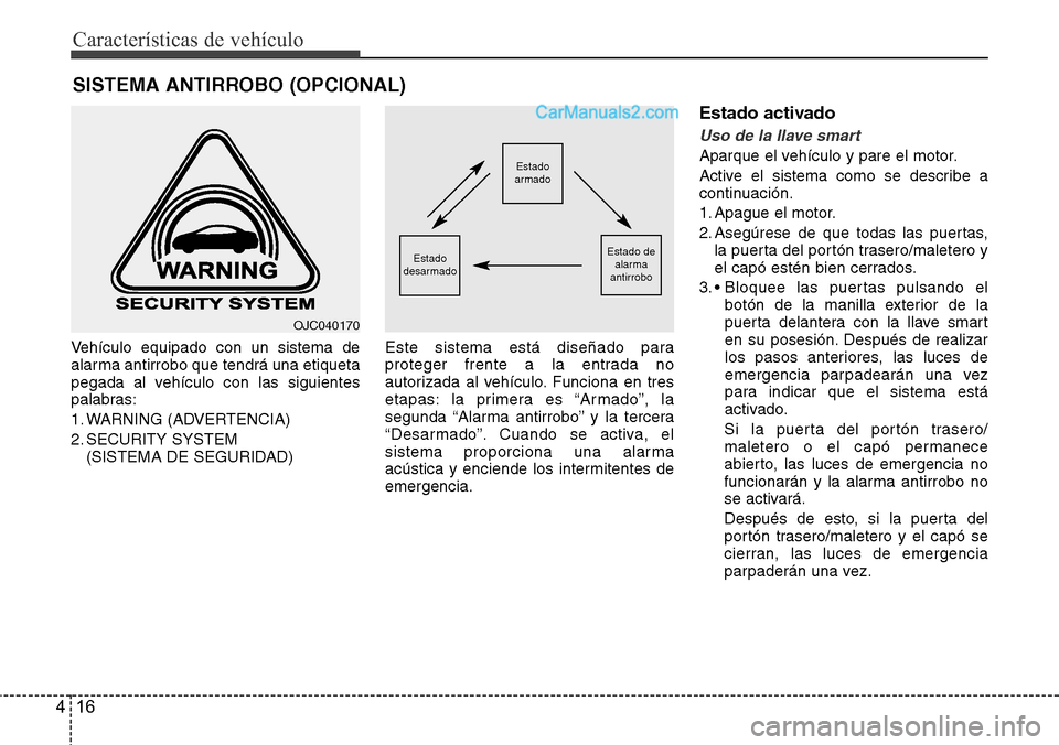 Hyundai Santa Fe 2016 Manual del propietario (in Spanish) Características de vehículo
16 4
Vehículo equipado con un sistema de
alarma antirrobo que tendrá una etiqueta
pegada al vehículo con las siguientes
palabras:
1. WARNING (ADVERTENCIA)
2. SECURITY Hyundai Santa Fe 2016 Manual del propietario (in Spanish) Características de vehículo
16 4
Vehículo equipado con un sistema de
alarma antirrobo que tendrá una etiqueta
pegada al vehículo con las siguientes
palabras:
1. WARNING (ADVERTENCIA)
2. SECURITY