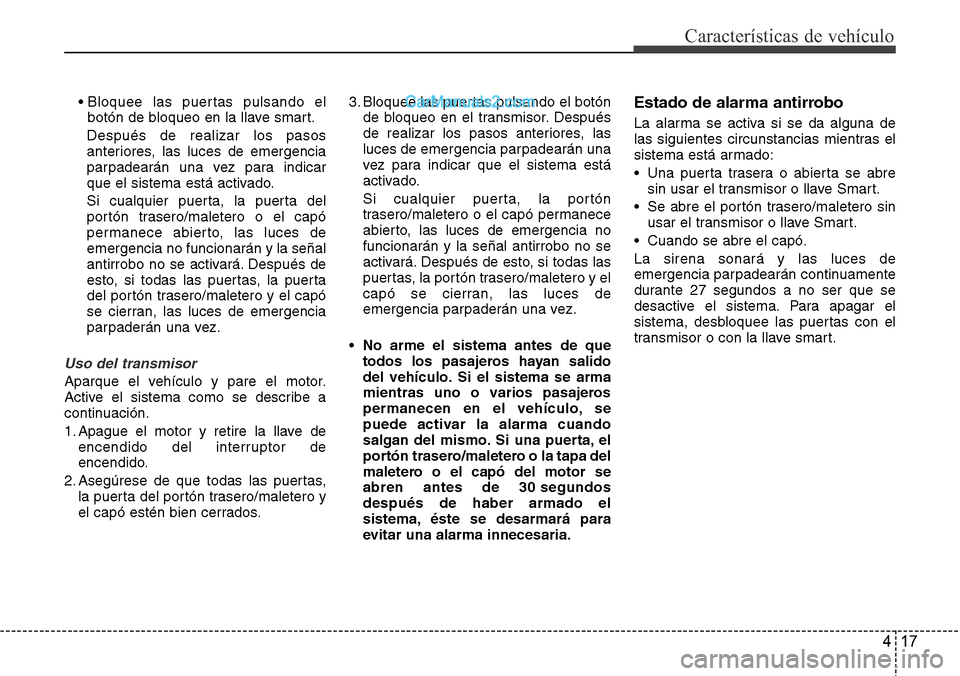 Hyundai Santa Fe 2016 Manual del propietario (in Spanish) 417
Características de vehículo
• Bloquee las puertas pulsando el
botón de bloqueo en la llave smart.
Después de realizar los pasos
anteriores, las luces de emergencia
parpadearán una vez para Hyundai Santa Fe 2016 Manual del propietario (in Spanish) 417
Características de vehículo
• Bloquee las puertas pulsando el
botón de bloqueo en la llave smart.
Después de realizar los pasos
anteriores, las luces de emergencia
parpadearán una vez para