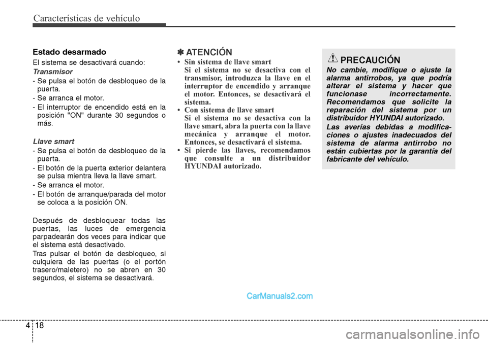 Hyundai Santa Fe 2016 Manual del propietario (in Spanish) Características de vehículo
18 4
Estado desarmado
El sistema se desactivará cuando:
Transmisor
- Se pulsa el botón de desbloqueo de la
puerta.
- Se arranca el motor.
- El interruptor de encendido Hyundai Santa Fe 2016 Manual del propietario (in Spanish) Características de vehículo
18 4
Estado desarmado
El sistema se desactivará cuando:
Transmisor
- Se pulsa el botón de desbloqueo de la
puerta.
- Se arranca el motor.
- El interruptor de encendido