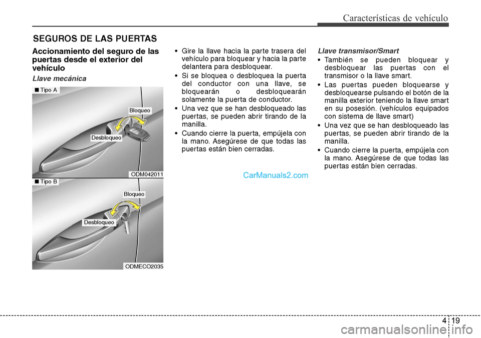 Hyundai Santa Fe 2016 Manual del propietario (in Spanish) 419
Características de vehículo
Accionamiento del seguro de las
puertas desde el exterior del
vehículo
Llave mecánica
• Gire la llave hacia la parte trasera del
vehículo para bloquear y hacia l Hyundai Santa Fe 2016 Manual del propietario (in Spanish) 419
Características de vehículo
Accionamiento del seguro de las
puertas desde el exterior del
vehículo
Llave mecánica
• Gire la llave hacia la parte trasera del
vehículo para bloquear y hacia l