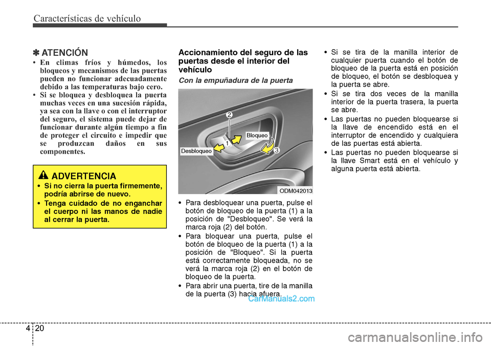 Hyundai Santa Fe 2016 Manual del propietario (in Spanish) Características de vehículo
20 4
✽ATENCIÓN
• En climas fríos y húmedos, los
bloqueos y mecanismos de las puertas
pueden no funcionar adecuadamente
debido a las temperaturas bajo cero.
• Si Hyundai Santa Fe 2016 Manual del propietario (in Spanish) Características de vehículo
20 4
✽ATENCIÓN
• En climas fríos y húmedos, los
bloqueos y mecanismos de las puertas
pueden no funcionar adecuadamente
debido a las temperaturas bajo cero.
• Si