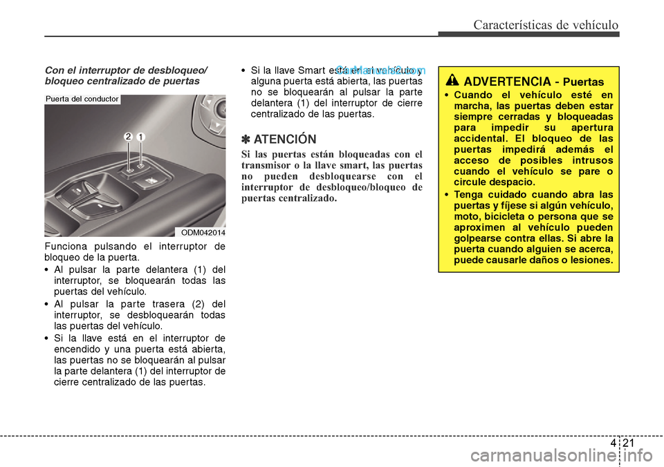 Hyundai Santa Fe 2016 Manual del propietario (in Spanish) 421
Características de vehículo
Con el interruptor de desbloqueo/
bloqueo centralizado de puertas
Funciona pulsando el interruptor de
bloqueo de la puerta.
• Al pulsar la parte delantera (1) del
i Hyundai Santa Fe 2016 Manual del propietario (in Spanish) 421
Características de vehículo
Con el interruptor de desbloqueo/
bloqueo centralizado de puertas
Funciona pulsando el interruptor de
bloqueo de la puerta.
• Al pulsar la parte delantera (1) del
i