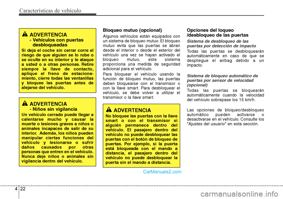 Hyundai Santa Fe 2016 Manual del propietario (in Spanish) Características de vehículo
22 4
Bloqueo mutuo (opcional)
Algunos vehículos están equipados con
un sistema de bloqueo mutuo. El bloqueo
mutuo evita que las puertas se abran
desde el interior o des Hyundai Santa Fe 2016 Manual del propietario (in Spanish) Características de vehículo
22 4
Bloqueo mutuo (opcional)
Algunos vehículos están equipados con
un sistema de bloqueo mutuo. El bloqueo
mutuo evita que las puertas se abran
desde el interior o des