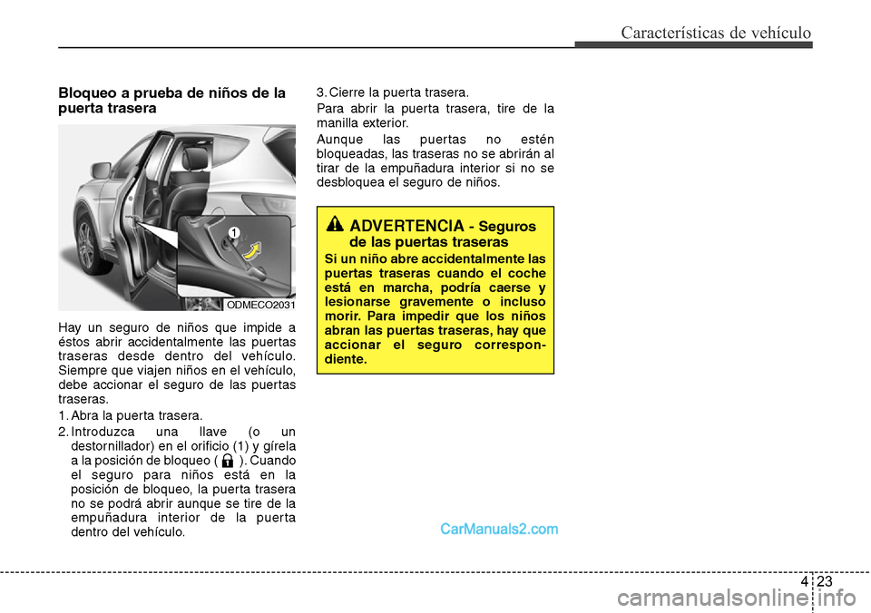Hyundai Santa Fe 2016 Manual del propietario (in Spanish) 423
Características de vehículo
Bloqueo a prueba de niños de la
puerta trasera
Hay un seguro de niños que impide a
éstos abrir accidentalmente las puertas
traseras desde dentro del vehículo.
Sie Hyundai Santa Fe 2016 Manual del propietario (in Spanish) 423
Características de vehículo
Bloqueo a prueba de niños de la
puerta trasera
Hay un seguro de niños que impide a
éstos abrir accidentalmente las puertas
traseras desde dentro del vehículo.
Sie
