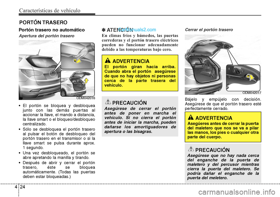 Hyundai Santa Fe 2016 Manual del propietario (in Spanish) Características de vehículo
24 4
Portón trasero no automático
Apertura del portón trasero
• El portón se bloquea y desbloquea
junto con las demás puertas al
accionar la llave, el mando a dist Hyundai Santa Fe 2016 Manual del propietario (in Spanish) Características de vehículo
24 4
Portón trasero no automático
Apertura del portón trasero
• El portón se bloquea y desbloquea
junto con las demás puertas al
accionar la llave, el mando a dist