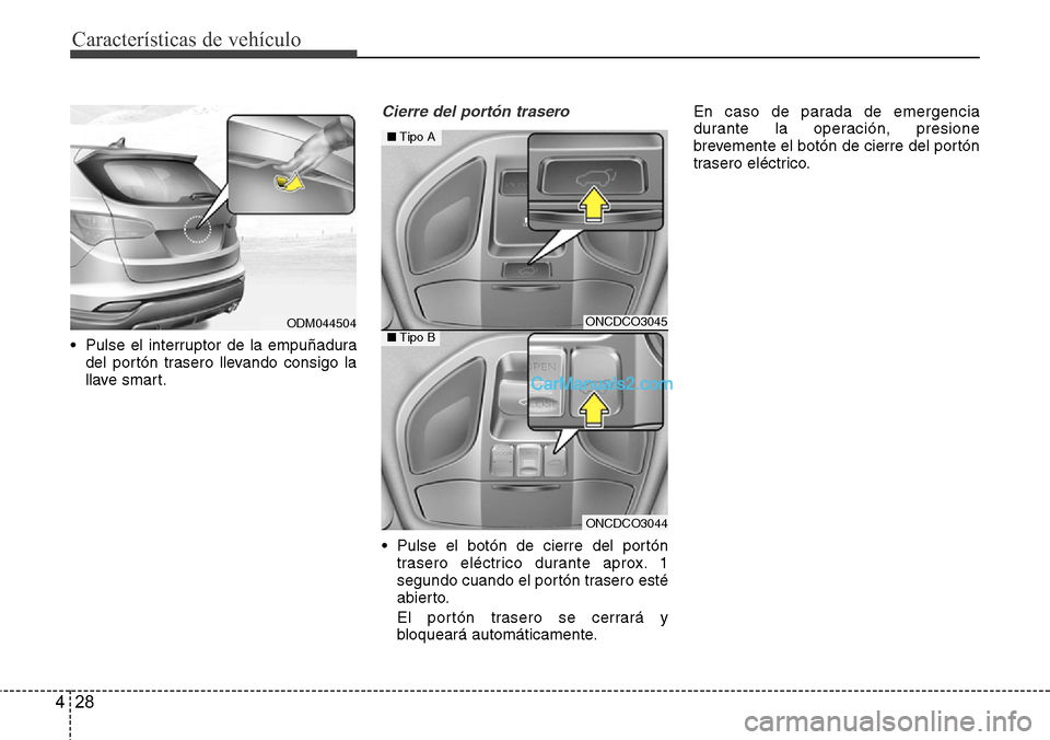 Hyundai Santa Fe 2016 Manual del propietario (in Spanish) Características de vehículo
28 4
• Pulse el interruptor de la empuñadura
del portón trasero llevando consigo la
llave smart.
Cierre del portón trasero
• Pulse el botón de cierre del portón
Hyundai Santa Fe 2016 Manual del propietario (in Spanish) Características de vehículo
28 4
• Pulse el interruptor de la empuñadura
del portón trasero llevando consigo la
llave smart.
Cierre del portón trasero
• Pulse el botón de cierre del portón