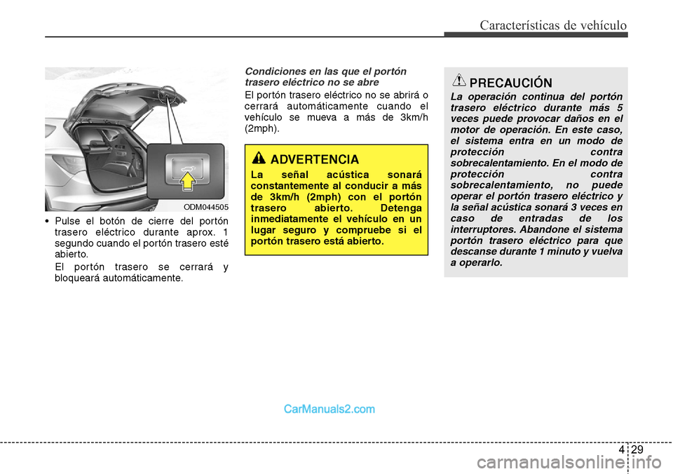 Hyundai Santa Fe 2016 Manual del propietario (in Spanish) 429
Características de vehículo
• Pulse el botón de cierre del portón
trasero eléctrico durante aprox. 1
segundo cuando el portón trasero esté
abierto.
El portón trasero se cerrará y
bloque Hyundai Santa Fe 2016 Manual del propietario (in Spanish) 429
Características de vehículo
• Pulse el botón de cierre del portón
trasero eléctrico durante aprox. 1
segundo cuando el portón trasero esté
abierto.
El portón trasero se cerrará y
bloque