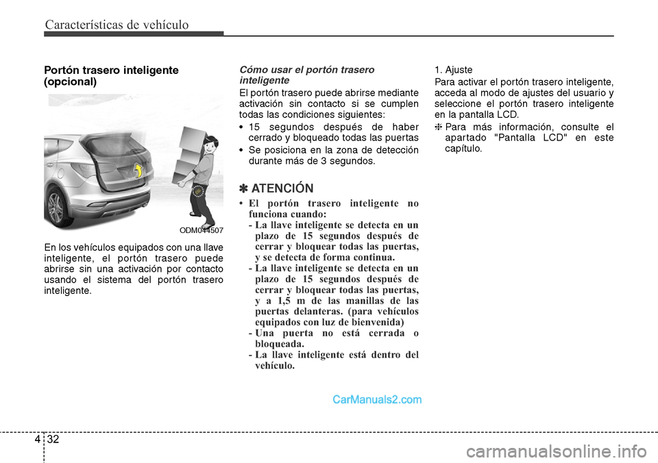 Hyundai Santa Fe 2016 Manual del propietario (in Spanish) Características de vehículo
32 4
Portón trasero inteligente
(opcional)
En los vehículos equipados con una llave
inteligente, el portón trasero puede
abrirse sin una activación por contacto
usand Hyundai Santa Fe 2016 Manual del propietario (in Spanish) Características de vehículo
32 4
Portón trasero inteligente
(opcional)
En los vehículos equipados con una llave
inteligente, el portón trasero puede
abrirse sin una activación por contacto
usand