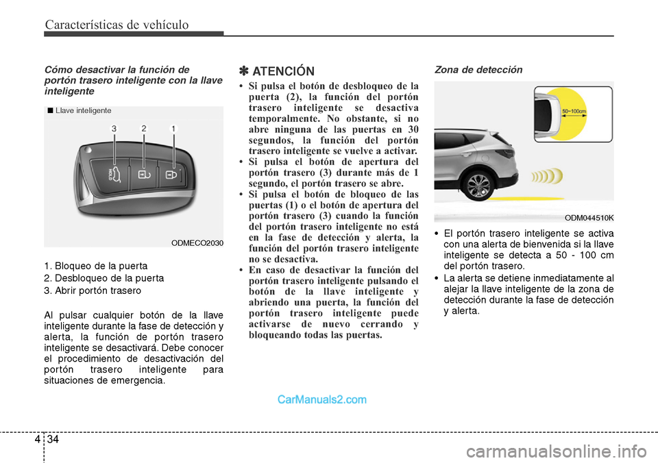 Hyundai Santa Fe 2016 Manual del propietario (in Spanish) Características de vehículo
34 4
Cómo desactivar la función de
portón trasero inteligente con la llave
inteligente
1. Bloqueo de la puerta
2. Desbloqueo de la puerta
3. Abrir portón trasero
Al p Hyundai Santa Fe 2016 Manual del propietario (in Spanish) Características de vehículo
34 4
Cómo desactivar la función de
portón trasero inteligente con la llave
inteligente
1. Bloqueo de la puerta
2. Desbloqueo de la puerta
3. Abrir portón trasero
Al p