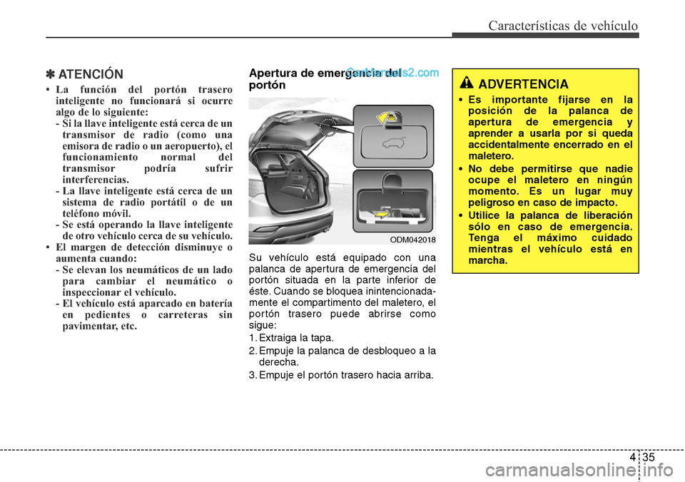 Hyundai Santa Fe 2016 Manual del propietario (in Spanish) 435
Características de vehículo
✽ATENCIÓN
• La función del portón trasero
inteligente no funcionará si ocurre
algo de lo siguiente:
- Si la llave inteligente está cerca de un
transmisor de Hyundai Santa Fe 2016 Manual del propietario (in Spanish) 435
Características de vehículo
✽ATENCIÓN
• La función del portón trasero
inteligente no funcionará si ocurre
algo de lo siguiente:
- Si la llave inteligente está cerca de un
transmisor de