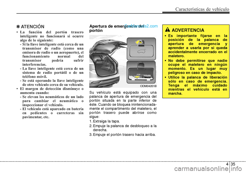 Hyundai Santa Fe 2016  Manual del propietario (in Spanish) 435
Características de vehículo
✽ATENCIÓN
• La función del portón trasero
inteligente no funcionará si ocurre
algo de lo siguiente:
-  Si la llave inteligente está cerca de un
transmisor de