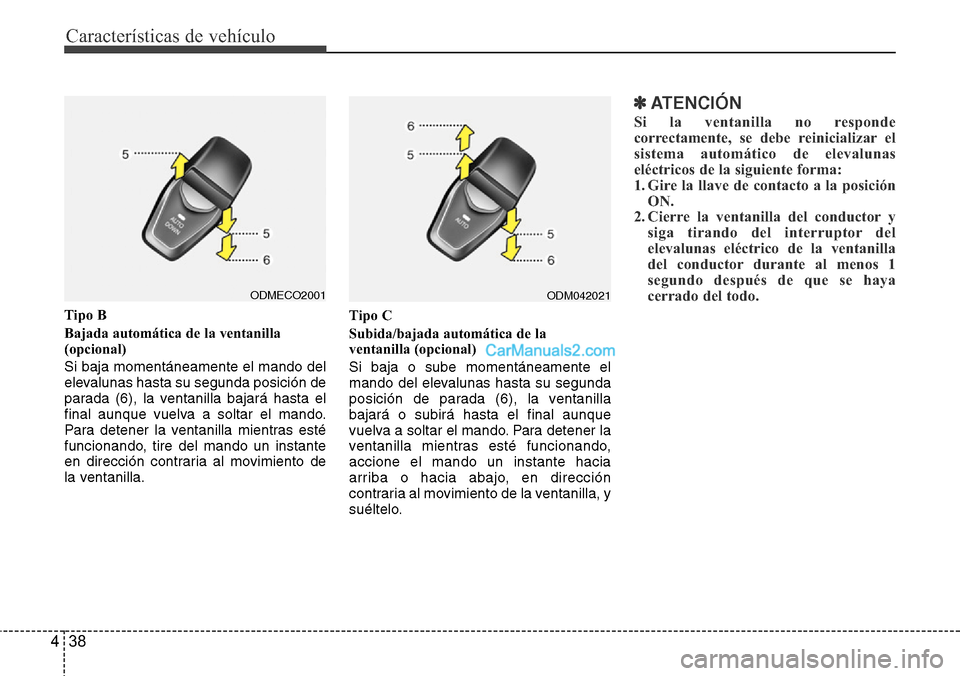 Hyundai Santa Fe 2016 Manual del propietario (in Spanish) Características de vehículo
38 4
Tipo B
Bajada automática de la ventanilla
(opcional)
Si baja momentáneamente el mando del
elevalunas hasta su segunda posición de
parada (6), la ventanilla bajar Hyundai Santa Fe 2016 Manual del propietario (in Spanish) Características de vehículo
38 4
Tipo B
Bajada automática de la ventanilla
(opcional)
Si baja momentáneamente el mando del
elevalunas hasta su segunda posición de
parada (6), la ventanilla bajar