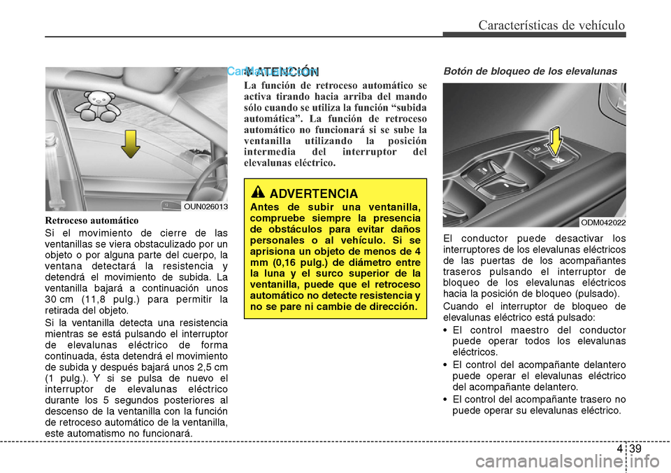 Hyundai Santa Fe 2016 Manual del propietario (in Spanish) 439
Características de vehículo
Retroceso automático
Si el movimiento de cierre de las
ventanillas se viera obstaculizado por un
objeto o por alguna parte del cuerpo, la
ventana detectará la resis Hyundai Santa Fe 2016 Manual del propietario (in Spanish) 439
Características de vehículo
Retroceso automático
Si el movimiento de cierre de las
ventanillas se viera obstaculizado por un
objeto o por alguna parte del cuerpo, la
ventana detectará la resis