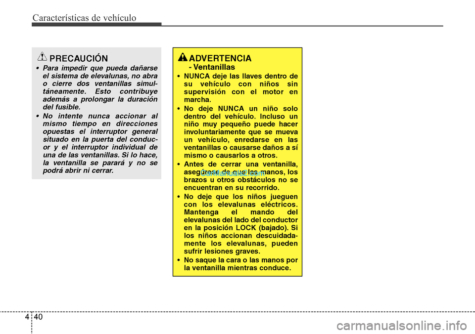 Hyundai Santa Fe 2016 Manual del propietario (in Spanish) Características de vehículo
40 4
ADVERTENCIA
- Ventanillas
• NUNCA deje las llaves dentro de
su vehículo con niños sin
supervisión con el motor en
marcha.
• No deje NUNCA un niño solo
dentr Hyundai Santa Fe 2016 Manual del propietario (in Spanish) Características de vehículo
40 4
ADVERTENCIA
- Ventanillas
• NUNCA deje las llaves dentro de
su vehículo con niños sin
supervisión con el motor en
marcha.
• No deje NUNCA un niño solo
dentr