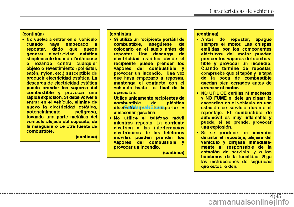 Hyundai Santa Fe 2016  Manual del propietario (in Spanish) 445
Características de vehículo
(continúa)
• Si utiliza un recipiente portátil de
combustible, asegúrese de
colocarlo en el suelo antes de
repostar. Una descarga de
electricidad estática desde