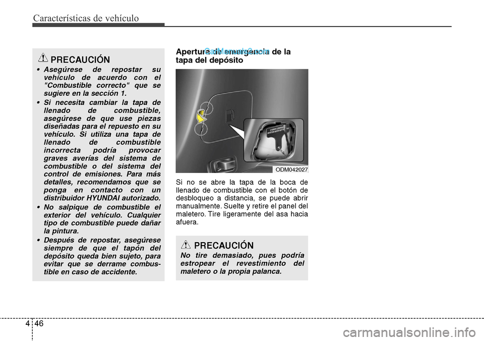 Hyundai Santa Fe 2016  Manual del propietario (in Spanish) Características de vehículo
46 4
Apertura de emergencia de la
tapa del depósito
Si no se abre la tapa de la boca de
llenado de combustible con el botón de
desbloqueo a distancia, se puede abrir
ma