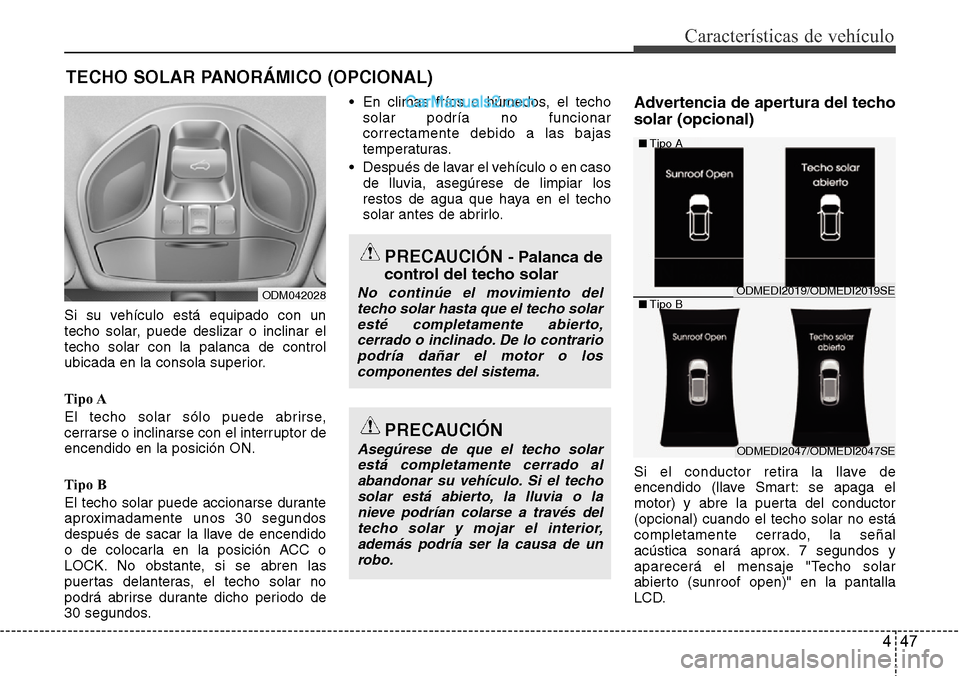 Hyundai Santa Fe 2016  Manual del propietario (in Spanish) 447
Características de vehículo
Si su vehículo está equipado con un
techo solar, puede deslizar o inclinar el
techo solar con la palanca de control
ubicada en la consola superior.
Tipo A
El techo 