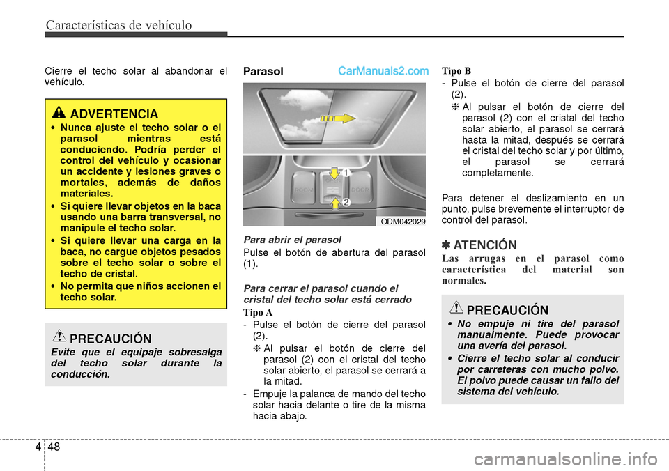Hyundai Santa Fe 2016  Manual del propietario (in Spanish) Características de vehículo
48 4
Cierre el techo solar al abandonar el
vehículo.Parasol
Para abrir el parasol
Pulse el botón de abertura del parasol
(1).
Para cerrar el parasol cuando el
cristal d