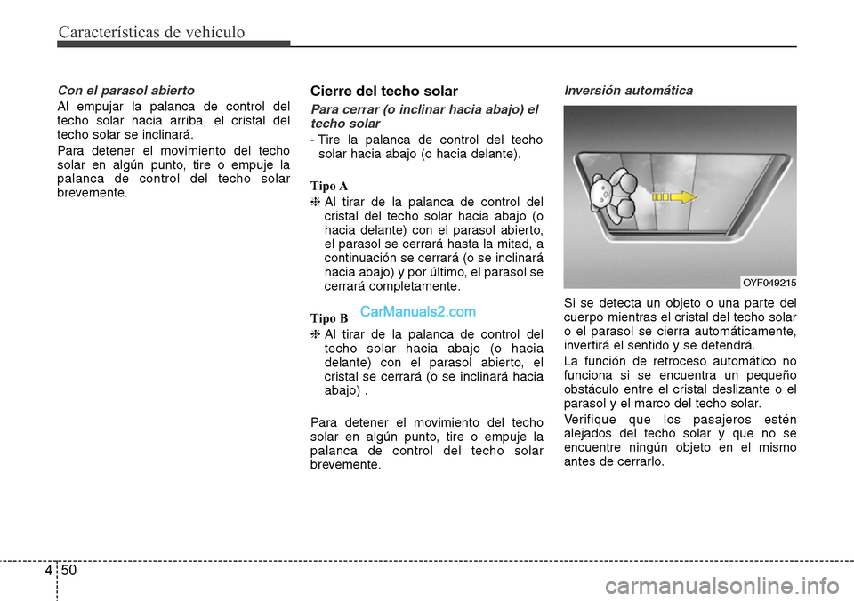 Hyundai Santa Fe 2016  Manual del propietario (in Spanish) Características de vehículo
50 4
Con el parasol abierto
Al empujar la palanca de control del
techo solar hacia arriba, el cristal del
techo solar se inclinará.
Para detener el movimiento del techo
