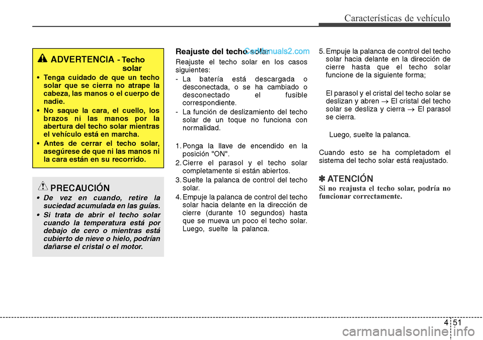 Hyundai Santa Fe 2016  Manual del propietario (in Spanish) 451
Características de vehículo
Reajuste del techo solar
Reajuste el techo solar en los casos
siguientes:
- La batería está descargada o
desconectada, o se ha cambiado o
desconectado el fusible
co