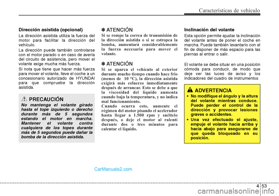 Hyundai Santa Fe 2016 Manual del propietario (in Spanish) 453
Características de vehículo
Dirección asistida (opcional)
La dirección asistida utiliza la fuerza del
motor para facilitar la dirección del
vehículo.
La dirección puede también controlarse Hyundai Santa Fe 2016 Manual del propietario (in Spanish) 453
Características de vehículo
Dirección asistida (opcional)
La dirección asistida utiliza la fuerza del
motor para facilitar la dirección del
vehículo.
La dirección puede también controlarse