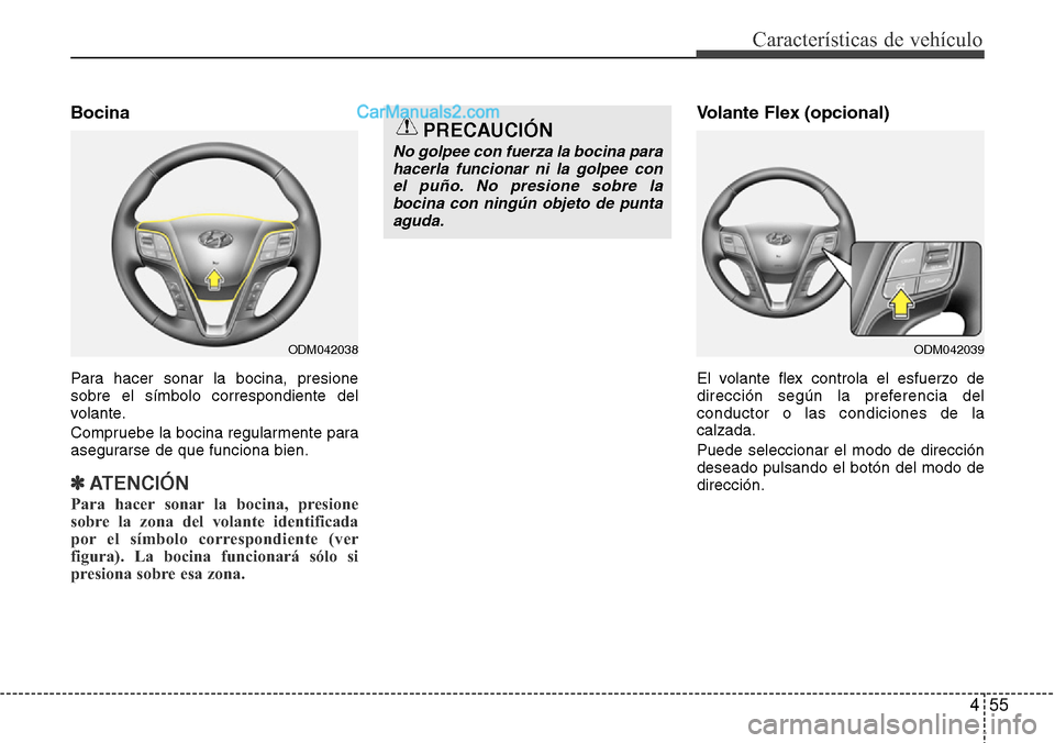 Hyundai Santa Fe 2016 Manual del propietario (in Spanish) 455
Características de vehículo
Bocina
Para hacer sonar la bocina, presione
sobre el símbolo correspondiente del
volante.
Compruebe la bocina regularmente para
asegurarse de que funciona bien.
✽A Hyundai Santa Fe 2016 Manual del propietario (in Spanish) 455
Características de vehículo
Bocina
Para hacer sonar la bocina, presione
sobre el símbolo correspondiente del
volante.
Compruebe la bocina regularmente para
asegurarse de que funciona bien.
✽A