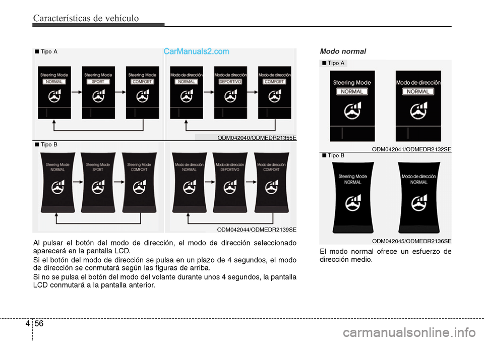 Hyundai Santa Fe 2016 Manual del propietario (in Spanish) Características de vehículo
56 4
Modo normal
El modo normal ofrece un esfuerzo de
dirección medio.
■Tipo A
■Tipo B
ODM042045/ODMEDR2136SE
ODM042041/ODMEDR2132SE
Al pulsar el botón del modo de Hyundai Santa Fe 2016 Manual del propietario (in Spanish) Características de vehículo
56 4
Modo normal
El modo normal ofrece un esfuerzo de
dirección medio.
■Tipo A
■Tipo B
ODM042045/ODMEDR2136SE
ODM042041/ODMEDR2132SE
Al pulsar el botón del modo de