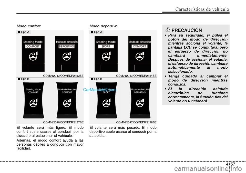 Hyundai Santa Fe 2016 Manual del propietario (in Spanish) 457
Características de vehículo
Modo confort
El volante será más ligero. El modo
confort suele usarse al conducir por la
ciudad o al estacionar el vehículo.
Además, el modo confort ayuda a las
p Hyundai Santa Fe 2016 Manual del propietario (in Spanish) 457
Características de vehículo
Modo confort
El volante será más ligero. El modo
confort suele usarse al conducir por la
ciudad o al estacionar el vehículo.
Además, el modo confort ayuda a las
p