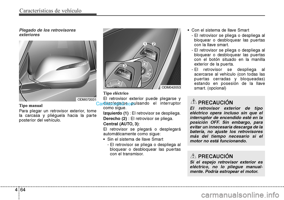 Hyundai Santa Fe 2016 Manual del propietario (in Spanish) Características de vehículo
64 4
Plegado de los retrovisores
exteriores
Tipo manual
Para plegar un retrovisor exterior, tome
la carcasa y pliéguela hacia la parte
posterior del vehículo.Tipo eléc Hyundai Santa Fe 2016 Manual del propietario (in Spanish) Características de vehículo
64 4
Plegado de los retrovisores
exteriores
Tipo manual
Para plegar un retrovisor exterior, tome
la carcasa y pliéguela hacia la parte
posterior del vehículo.Tipo eléc