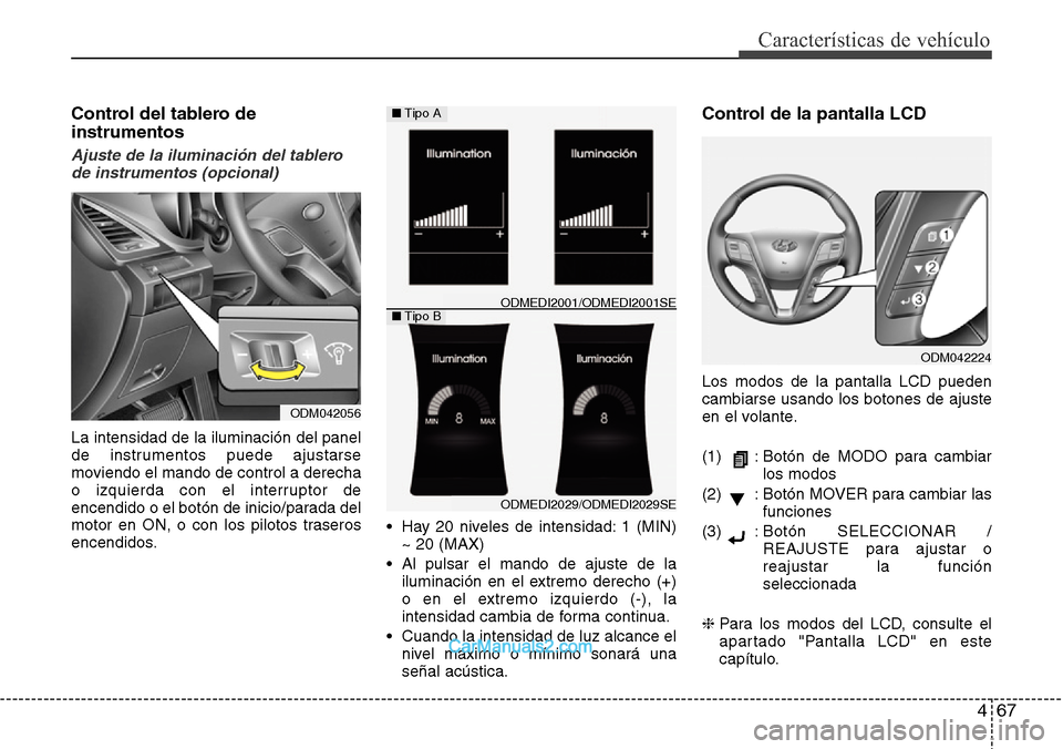 Hyundai Santa Fe 2016 Manual del propietario (in Spanish) 467
Características de vehículo
Control del tablero de
instrumentos
Ajuste de la iluminación del tablero
de instrumentos (opcional)
La intensidad de la iluminación del panel
de instrumentos puede Hyundai Santa Fe 2016 Manual del propietario (in Spanish) 467
Características de vehículo
Control del tablero de
instrumentos
Ajuste de la iluminación del tablero
de instrumentos (opcional)
La intensidad de la iluminación del panel
de instrumentos puede