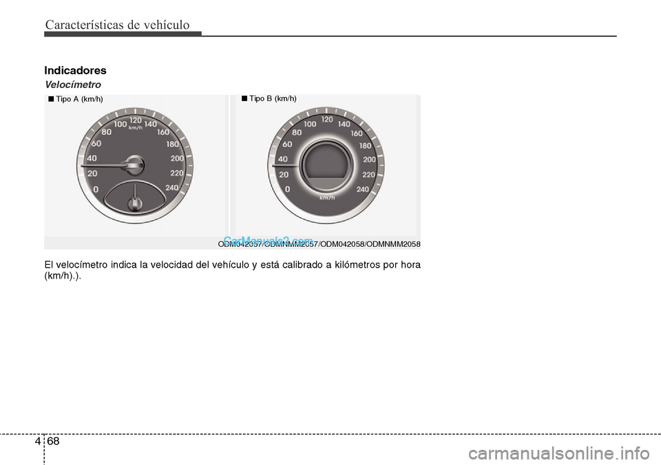 Hyundai Santa Fe 2016 Manual del propietario (in Spanish) Características de vehículo
68 4
Indicadores
Velocímetro
■Tipo A (km/h)■Tipo B (km/h)
El velocímetro indica la velocidad del vehículo y está calibrado a kilómetros por hora
(km/h).).
ODM042 Hyundai Santa Fe 2016 Manual del propietario (in Spanish) Características de vehículo
68 4
Indicadores
Velocímetro
■Tipo A (km/h)■Tipo B (km/h)
El velocímetro indica la velocidad del vehículo y está calibrado a kilómetros por hora
(km/h).).
ODM042