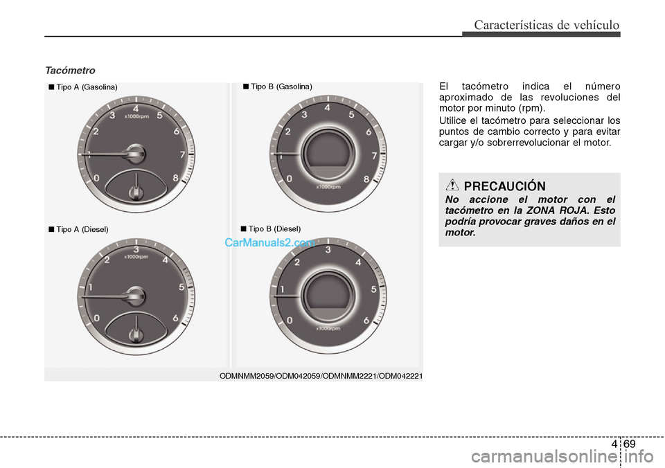 Hyundai Santa Fe 2016 Manual del propietario (in Spanish) 469
Características de vehículo
Tacómetro
ODMNMM2059/ODM042059/ODMNMM2221/ODM042221
■Tipo A (Gasolina)■Tipo B (Gasolina)
■Tipo A (Diesel)■Tipo B (Diesel)
PRECAUCIÓN
No accione el motor con Hyundai Santa Fe 2016 Manual del propietario (in Spanish) 469
Características de vehículo
Tacómetro
ODMNMM2059/ODM042059/ODMNMM2221/ODM042221
■Tipo A (Gasolina)■Tipo B (Gasolina)
■Tipo A (Diesel)■Tipo B (Diesel)
PRECAUCIÓN
No accione el motor con