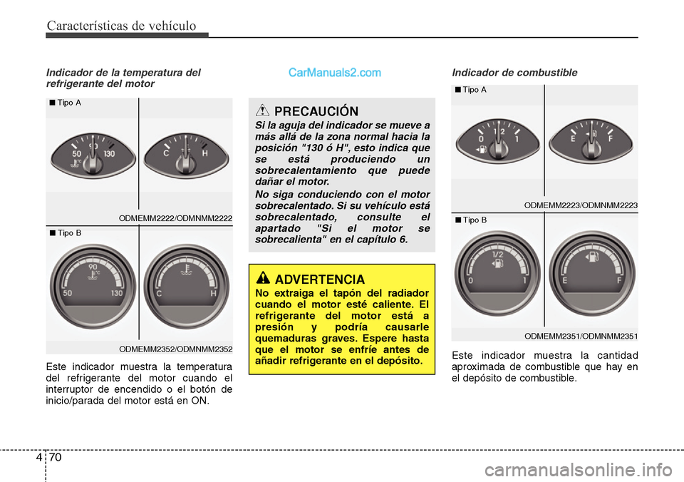 Hyundai Santa Fe 2016 Manual del propietario (in Spanish) Características de vehículo
70 4
Indicador de la temperatura del
refrigerante del motor
Este indicador muestra la temperatura
del refrigerante del motor cuando el
interruptor de encendido o el botó Hyundai Santa Fe 2016 Manual del propietario (in Spanish) Características de vehículo
70 4
Indicador de la temperatura del
refrigerante del motor
Este indicador muestra la temperatura
del refrigerante del motor cuando el
interruptor de encendido o el botó