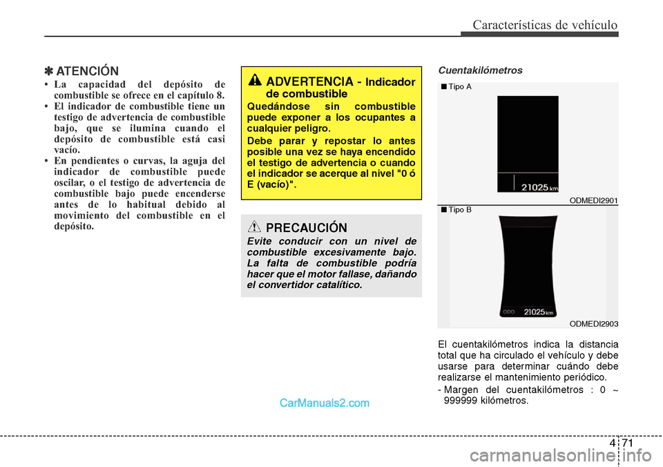 Hyundai Santa Fe 2016 Manual del propietario (in Spanish) 471
Características de vehículo
✽ATENCIÓN
• La capacidad del depósito de
combustible se ofrece en el capítulo 8.
• El indicador de combustible tiene un
testigo de advertencia de combustible Hyundai Santa Fe 2016 Manual del propietario (in Spanish) 471
Características de vehículo
✽ATENCIÓN
• La capacidad del depósito de
combustible se ofrece en el capítulo 8.
• El indicador de combustible tiene un
testigo de advertencia de combustible