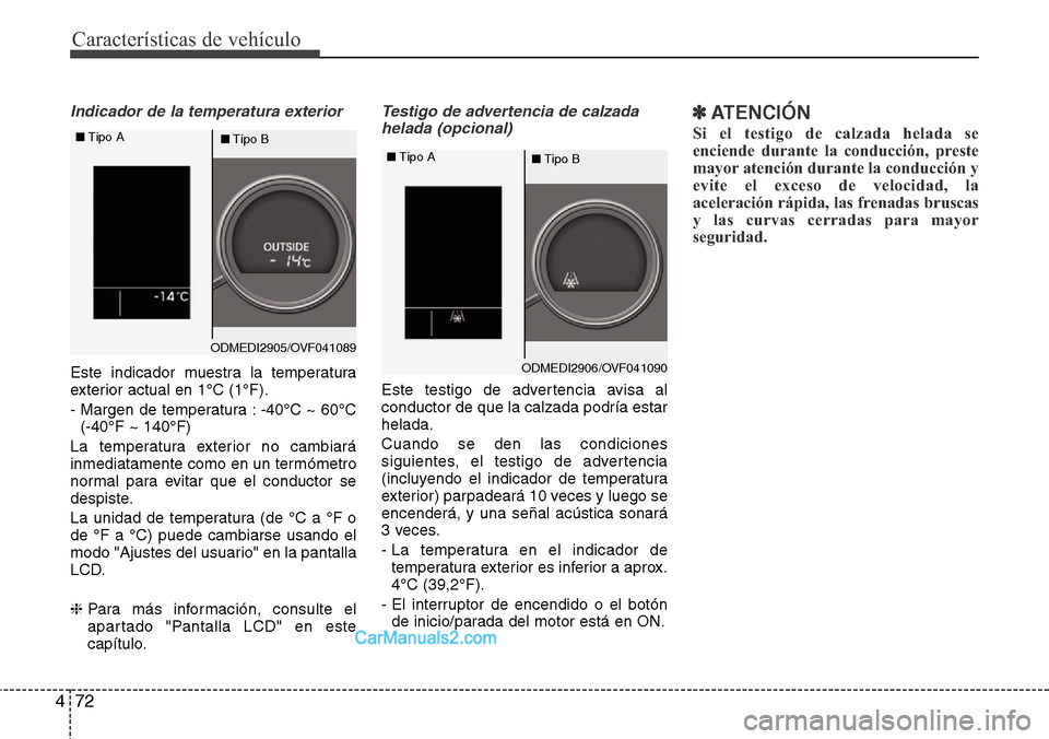 Hyundai Santa Fe 2016  Manual del propietario (in Spanish) Características de vehículo
72 4
Indicador de la temperatura exterior
Este indicador muestra la temperatura
exterior actual en 1°C (1°F).
- Margen de temperatura : -40°C ~ 60°C
(-40°F ~ 140°F)