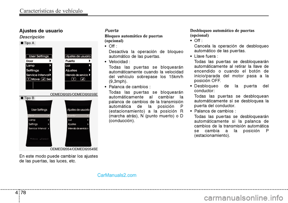 Hyundai Santa Fe 2016  Manual del propietario (in Spanish) Características de vehículo
78 4
Ajustes de usuario
Descripción
En este modo puede cambiar los ajustes
de las puertas, las luces, etc.
Puerta
Bloqueo automático de puertas 
(opcional)
• Off :
De