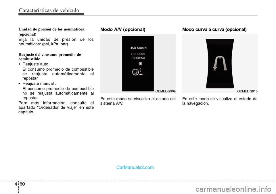 Hyundai Santa Fe 2016  Manual del propietario (in Spanish) Características de vehículo
80 4
Unidad de presión de los neumáticos 
(opcional)
Elija la unidad de presión de los
neumáticos: (psi, kPa, bar) 
Reajuste del consumo promedio de
combustible
• R