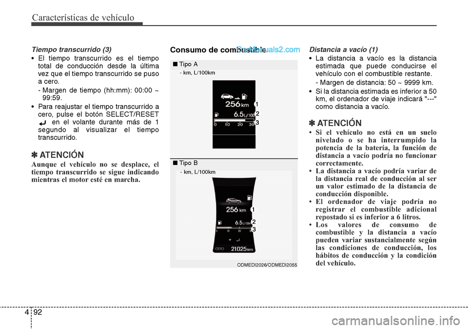 Hyundai Santa Fe 2016  Manual del propietario (in Spanish) Características de vehículo
92 4
Tiempo transcurrido (3)
• El tiempo transcurrido es el tiempo
total de conducción desde la última
vez que el tiempo transcurrido se puso
a cero.
- Margen de tiem
