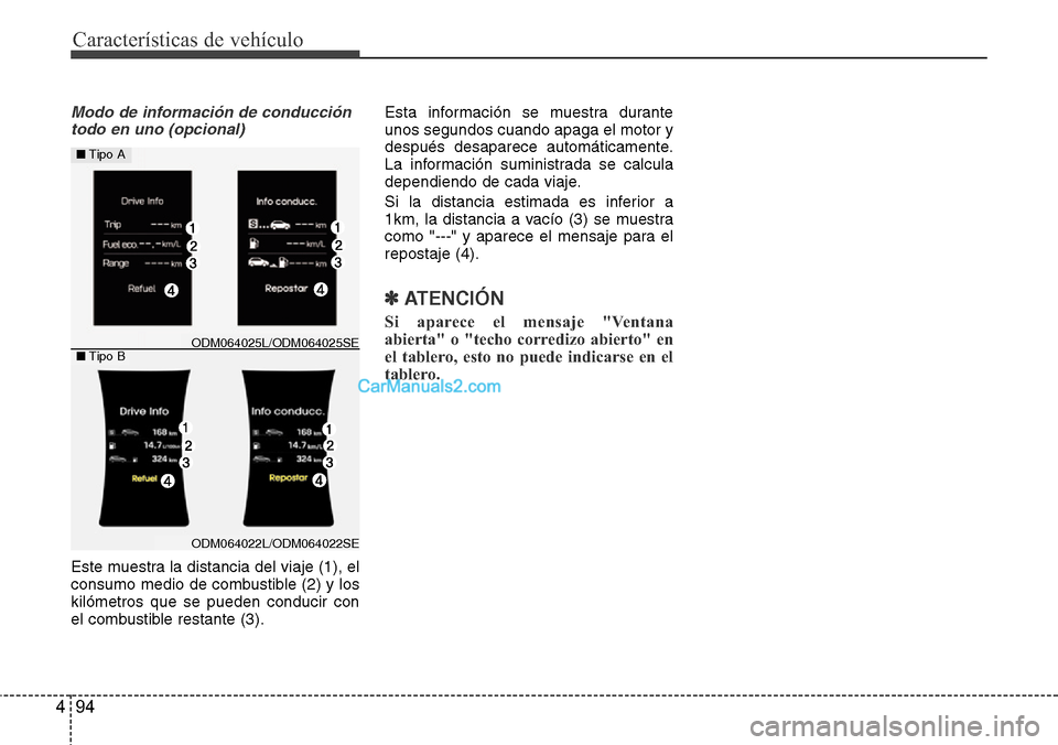 Hyundai Santa Fe 2016  Manual del propietario (in Spanish) Características de vehículo
94 4
Modo de información de conducción
todo en uno (opcional)
Este muestra la distancia del viaje (1), el
consumo medio de combustible (2) y los
kilómetros que se pued