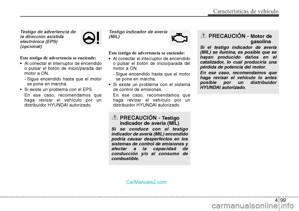 Hyundai Santa Fe 2016  Manual del propietario (in Spanish) 499
Características de vehículo
Testigo de advertencia de
la dirección asistida
electrónica (EPS)
(opcional)
Este testigo de advertencia se enciende:
• Al conectar el interruptor de encendido
o 