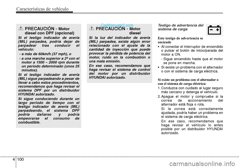 Hyundai Santa Fe 2016  Manual del propietario (in Spanish) Características de vehículo
100 4
Testigo de advertencia del
sistema de carga
Este testigo de advertencia se
enciende
• Al conectar el interruptor de encendido
o pulsar el botón de inicio/parada 