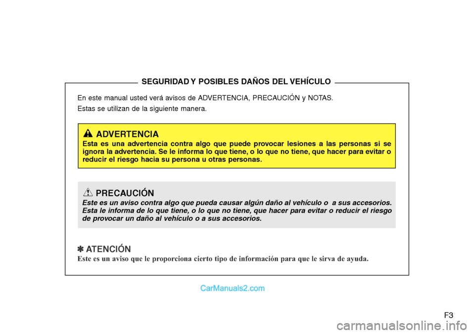 Hyundai Santa Fe 2016  Manual del propietario (in Spanish) F3
En este manual usted verá avisos de ADVERTENCIA, PRECAUCIÓN y NOTAS.
Estas se utilizan de la siguiente manera.
✽ ATENCIÓN
Este es un aviso que le proporciona cierto tipo de información para q