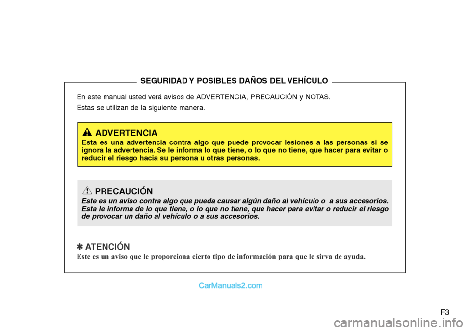 Hyundai Santa Fe 2016 Manual del propietario (in Spanish) F3
En este manual usted verá avisos de ADVERTENCIA, PRECAUCIÓN y NOTAS.
Estas se utilizan de la siguiente manera.
✽ ATENCIÓN
Este es un aviso que le proporciona cierto tipo de información para q Hyundai Santa Fe 2016 Manual del propietario (in Spanish) F3
En este manual usted verá avisos de ADVERTENCIA, PRECAUCIÓN y NOTAS.
Estas se utilizan de la siguiente manera.
✽ ATENCIÓN
Este es un aviso que le proporciona cierto tipo de información para q