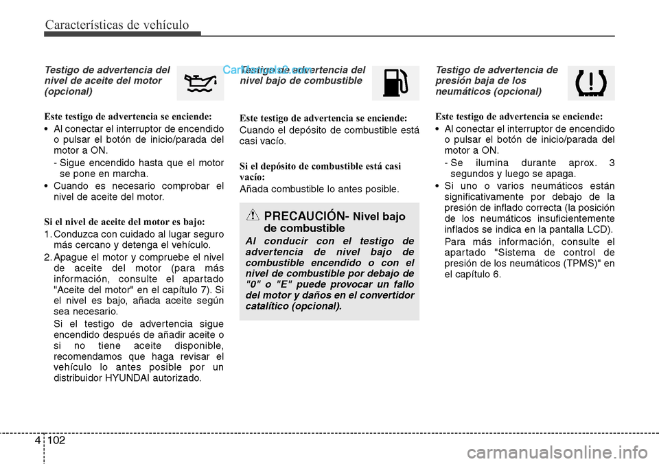 Hyundai Santa Fe 2016 Manual del propietario (in Spanish) Características de vehículo
102 4
Testigo de advertencia del
nivel de aceite del motor
(opcional)
Este testigo de advertencia se enciende:
• Al conectar el interruptor de encendido
o pulsar el bo Hyundai Santa Fe 2016 Manual del propietario (in Spanish) Características de vehículo
102 4
Testigo de advertencia del
nivel de aceite del motor
(opcional)
Este testigo de advertencia se enciende:
• Al conectar el interruptor de encendido
o pulsar el bo