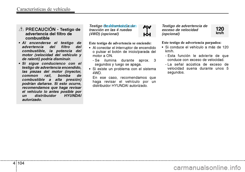 Hyundai Santa Fe 2016 Manual del propietario (in Spanish) Características de vehículo
104 4
Testigo de advertencia de
tracción en las 4 ruedas
(4WD) (opcional)
Este testigo de advertencia se enciende:
• Al conectar el interruptor de encendido
o pulsar e Hyundai Santa Fe 2016 Manual del propietario (in Spanish) Características de vehículo
104 4
Testigo de advertencia de
tracción en las 4 ruedas
(4WD) (opcional)
Este testigo de advertencia se enciende:
• Al conectar el interruptor de encendido
o pulsar e